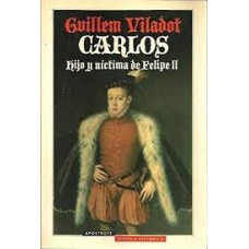 CARLOS HIJO Y VICTIMA DE FELIPE II